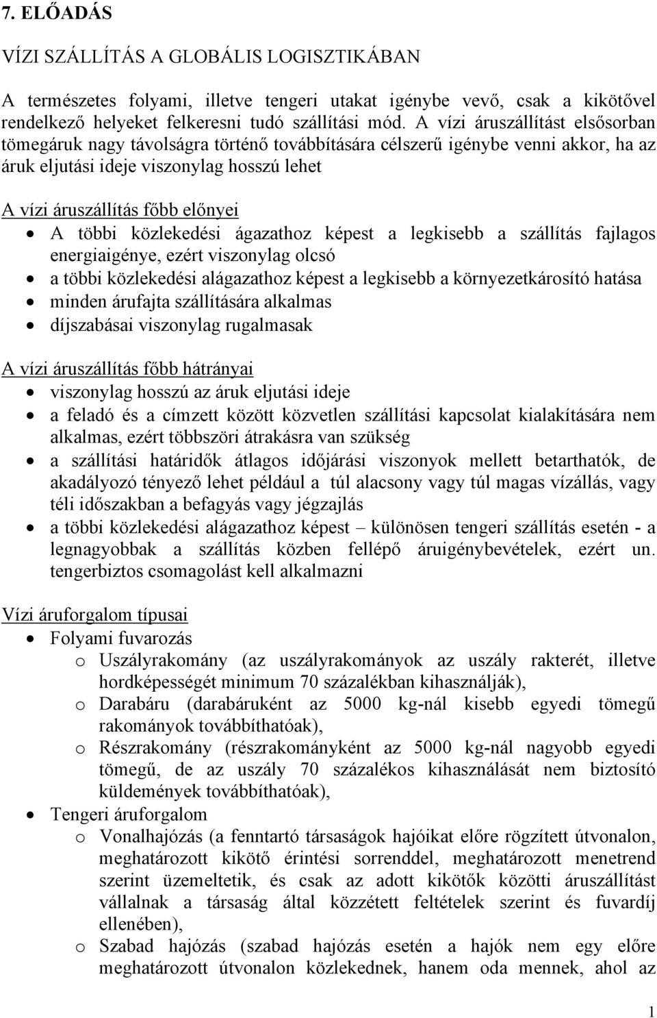 közlekedési ágazathoz képest a legkisebb a szállítás fajlagos eergiaigéye, ezért viszoylag olcsó a többi közlekedési alágazathoz képest a legkisebb a köryezetkárosító hatása ide árufajta szállítására