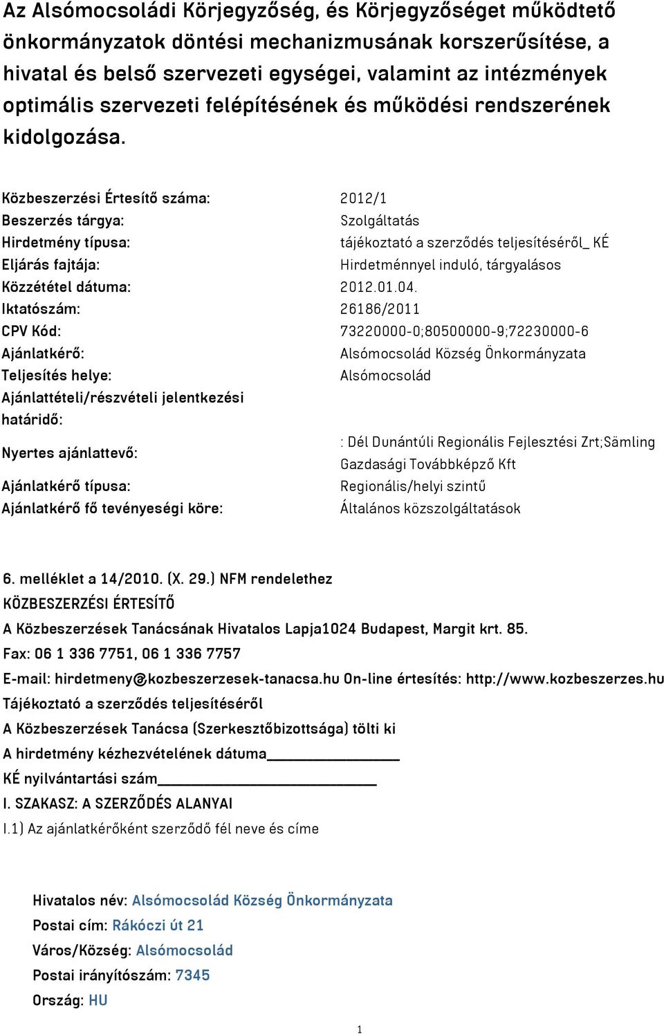 Közbeszerzési Értesítő száma: 2012/1 Beszerzés tárgya: Szolgáltatás Hirdetmény típusa: tájékoztató a szerződés teljesítéséről_ KÉ Eljárás fajtája: Hirdetménnyel induló, tárgyalásos Közzététel dátuma: