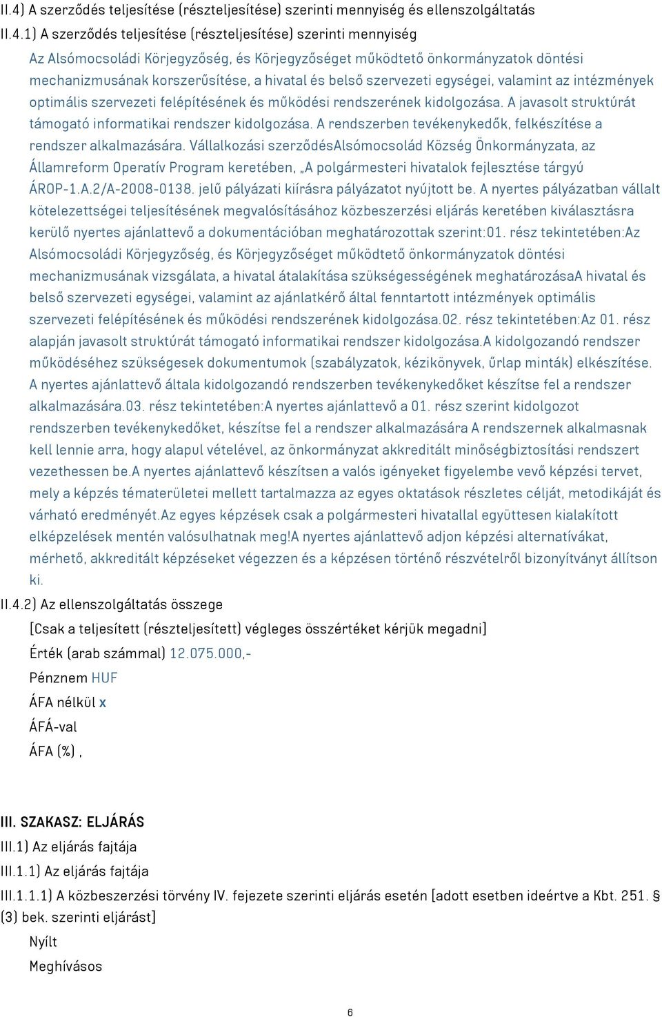 rendszerének kidolgozása. A javasolt struktúrát támogató informatikai rendszer kidolgozása. A rendszerben tevékenykedők, felkészítése a rendszer alkalmazására.