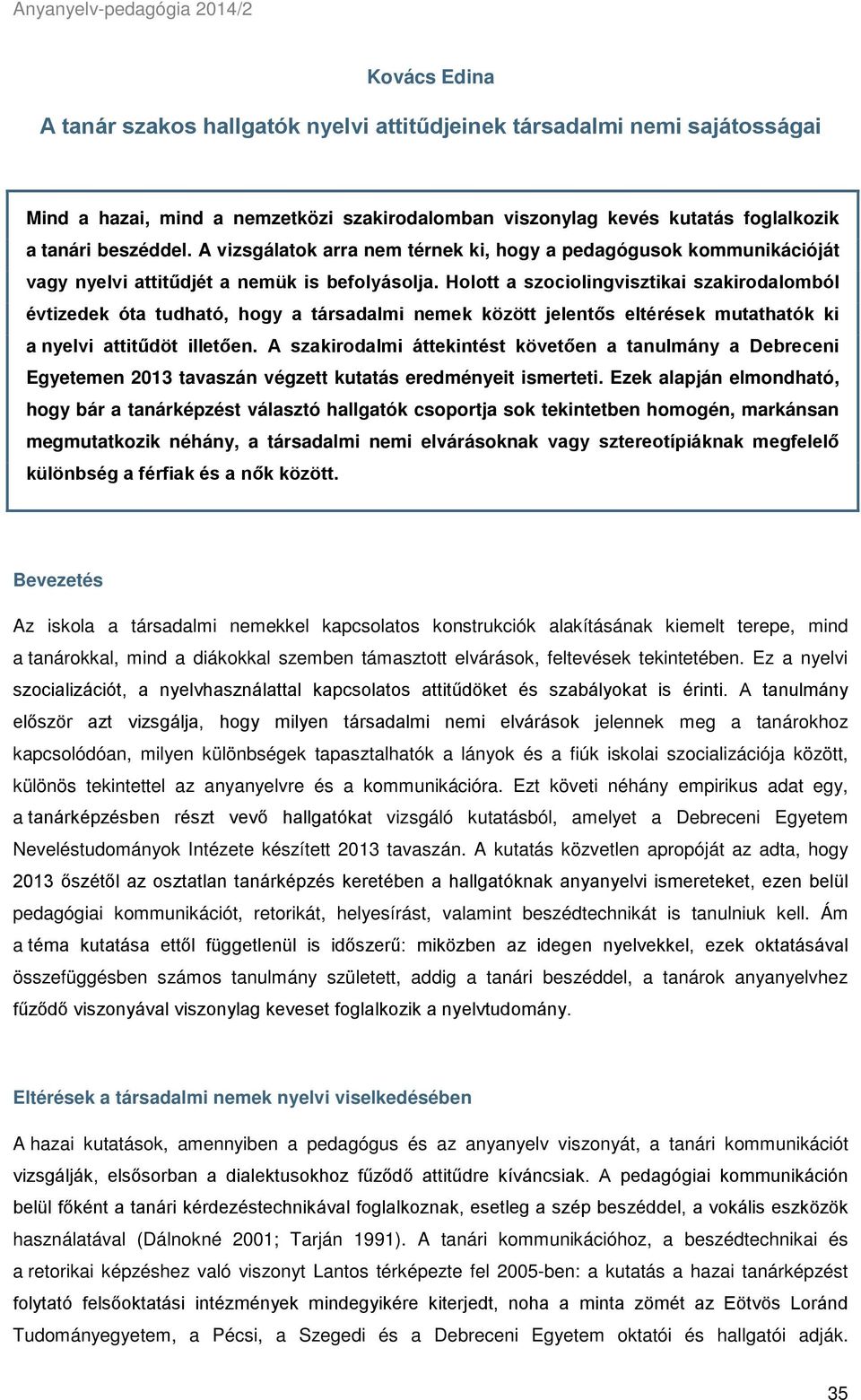Holott a szociolingvisztikai szakirodalomból évtizedek óta tudható, hogy a társadalmi nemek között jelentős eltérések mutathatók ki a nyelvi attitűdöt illetően.