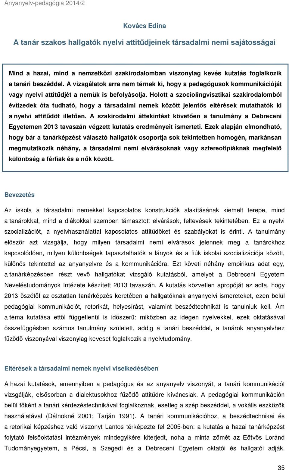 Holott a szociolingvisztikai szakirodalomból évtizedek óta tudható, hogy a társadalmi nemek között jelentős eltérések mutathatók ki a nyelvi attitűdöt illetően.