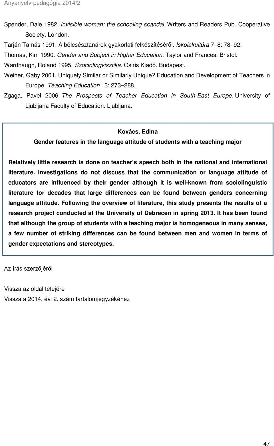 Uniquely Similar or Similarly Unique? Education and Development of Teachers in Europe. Teaching Education 13: 273 288. Zgaga, Pavel 2006. The Prospects of Teacher Education in South-East Europe.