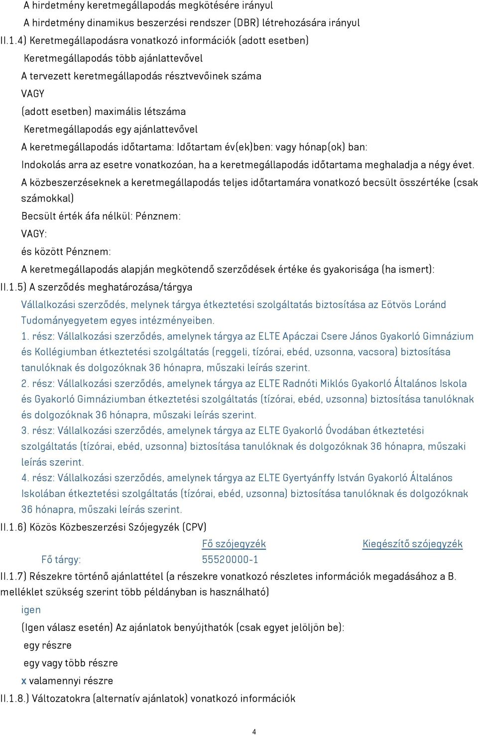 Keretmegállapodás egy ajánlattevővel A keretmegállapodás időtartama: Időtartam év(ek)ben: vagy hónap(ok) ban: Indokolás arra az esetre vonatkozóan, ha a keretmegállapodás időtartama meghaladja a négy