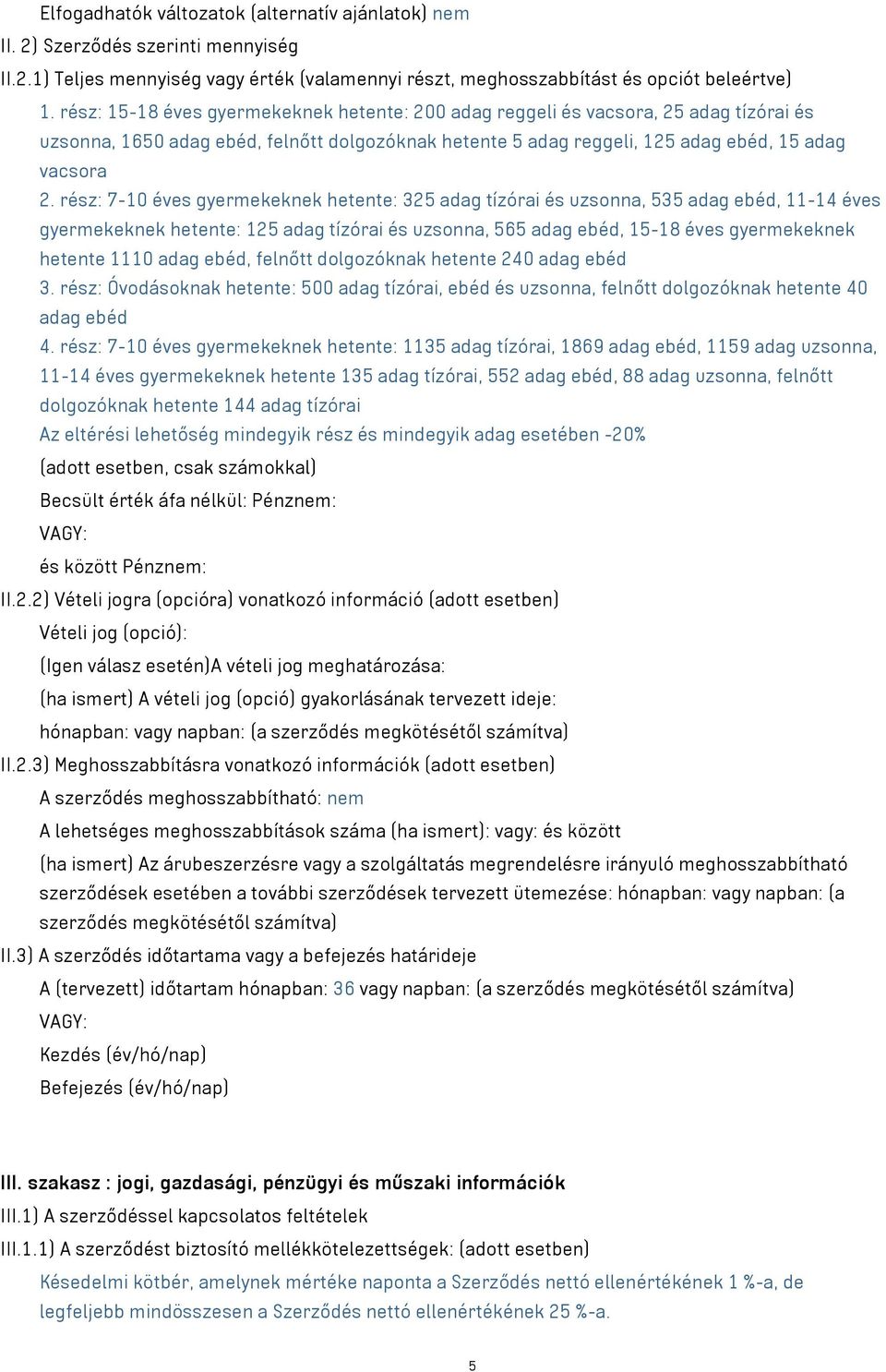 rész: 7-10 éves gyermekeknek hetente: 325 adag tízórai és uzsonna, 535 adag ebéd, 11-14 éves gyermekeknek hetente: 125 adag tízórai és uzsonna, 565 adag ebéd, 15-18 éves gyermekeknek hetente 1110