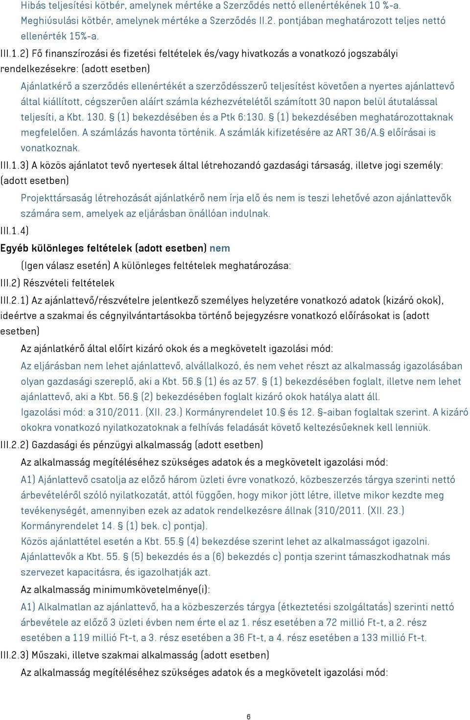 nyertes ajánlattevő által kiállított, cégszerűen aláírt számla kézhezvételétől számított 30 napon belül átutalással teljesíti, a Kbt. 130. (1) bekezdésében és a Ptk 6:130.