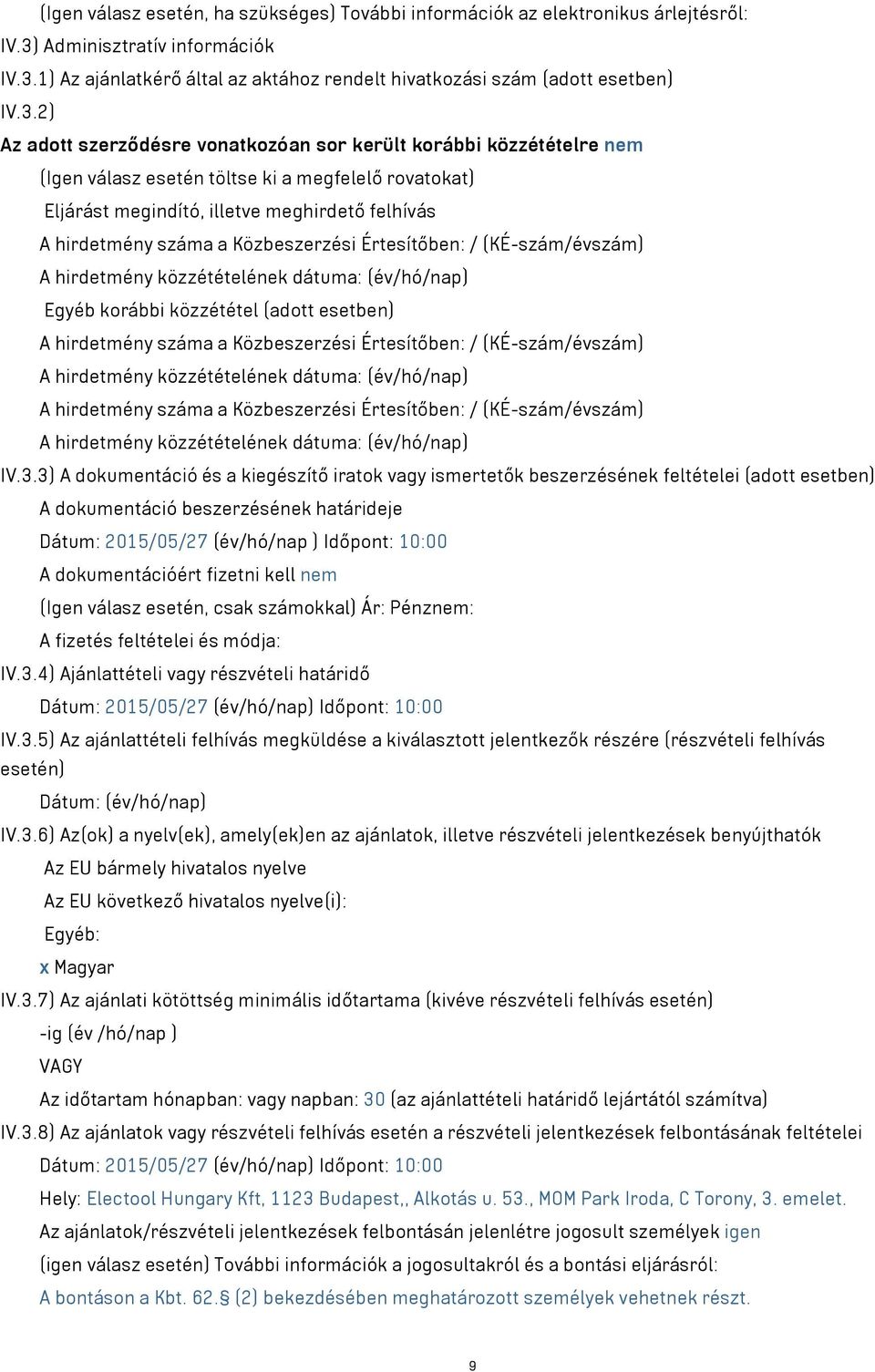 Közbeszerzési Értesítőben: / (KÉ-szám/évszám) A hirdetmény közzétételének dátuma: (év/hó/nap) Egyéb korábbi közzététel (adott esetben) A hirdetmény száma a Közbeszerzési Értesítőben: /