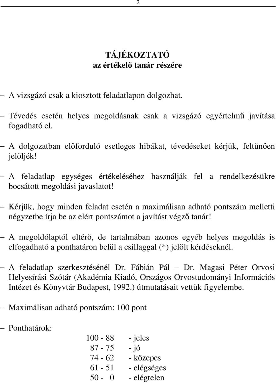 Kérjük, hogy minden feladat esetén a maximálisan adható pontszám melletti négyzetbe írja be az elért pontszámot a javítást végz tanár!