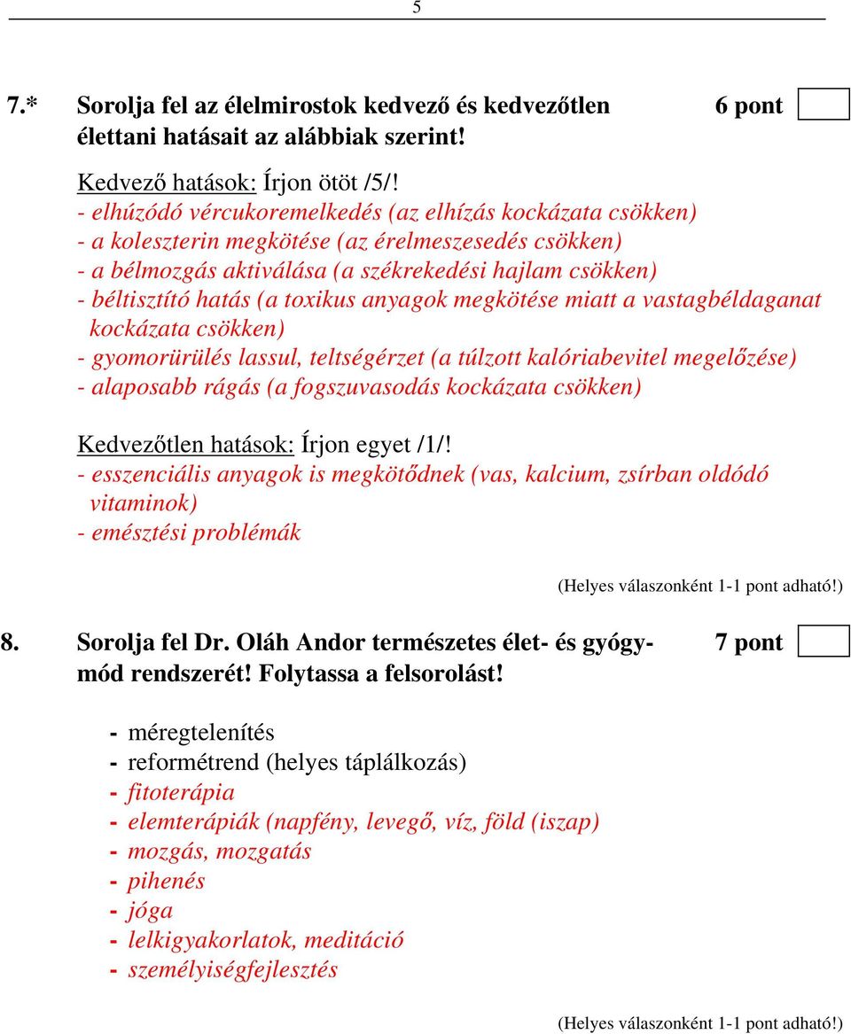 toxikus anyagok megkötése miatt a vastagbéldaganat kockázata csökken) - gyomorürülés lassul, teltségérzet (a túlzott kalóriabevitel megel zése) - alaposabb rágás (a fogszuvasodás kockázata csökken)