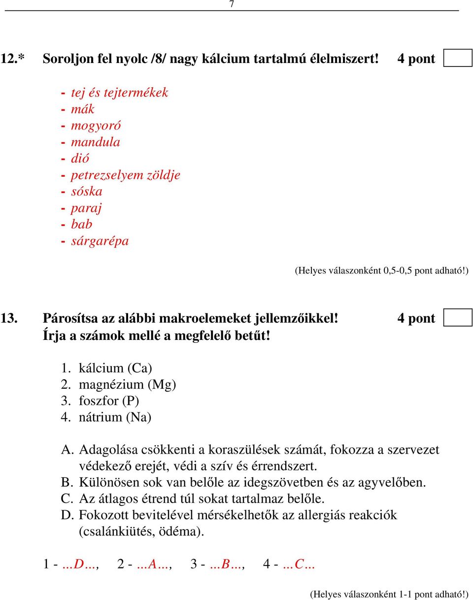 Párosítsa az alábbi makroelemeket jellemz ikkel! 4 pont Írja a számok mellé a megfelel bet t! 1. kálcium (Ca) 2. magnézium (Mg) 3. foszfor (P) 4. nátrium (Na) A.