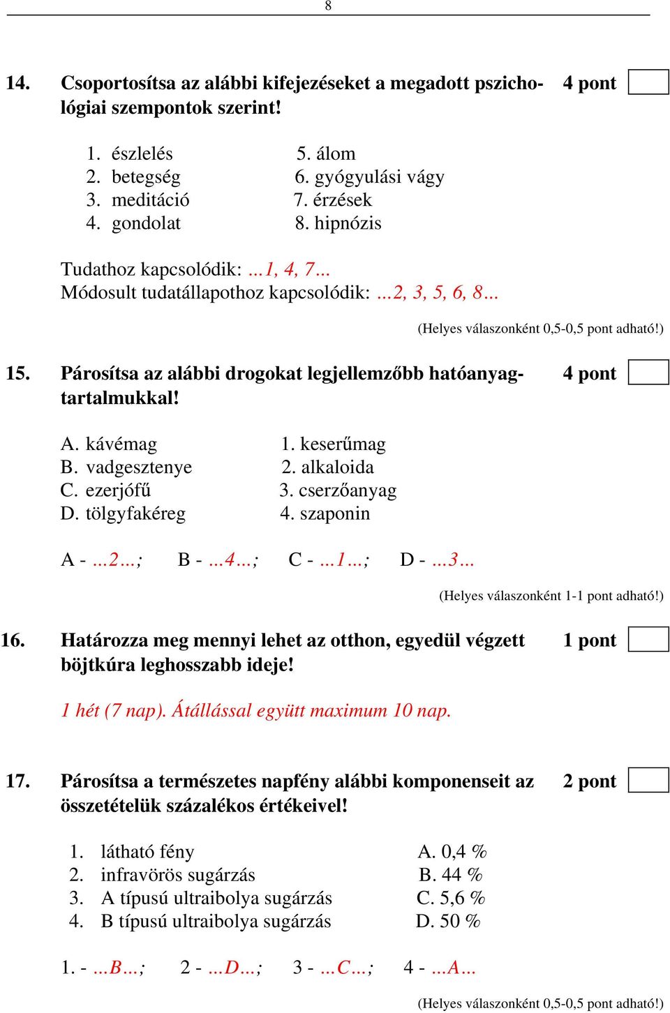 Párosítsa az alábbi drogokat legjellemz bb hatóanyag- 4 pont tartalmukkal! A. kávémag 1. keser mag B. vadgesztenye 2. alkaloida C. ezerjóf 3. cserz anyag D. tölgyfakéreg 4.