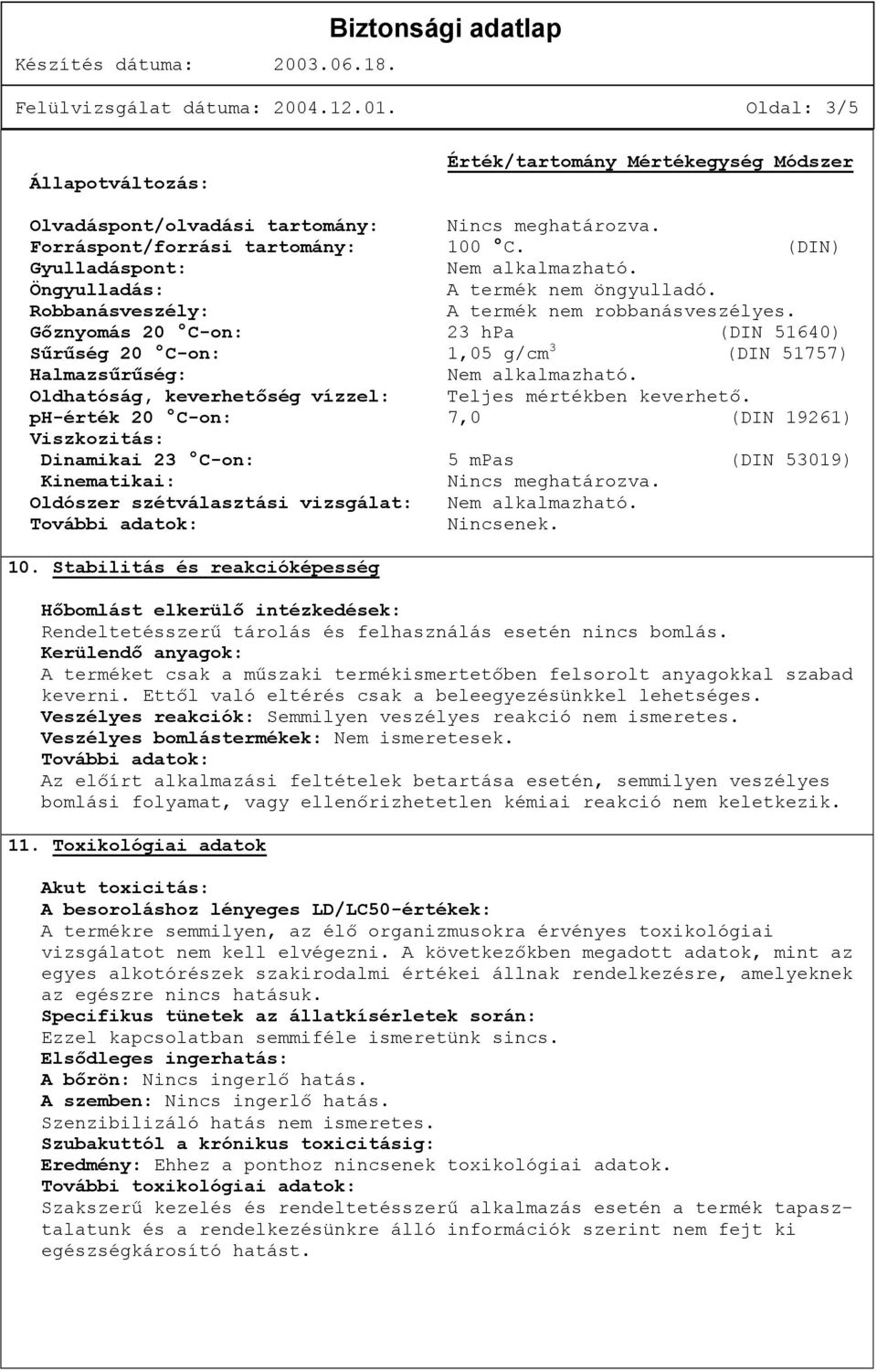 Gőznyomás 20 C-on: 23 hpa (DIN 51640) Sűrűség 20 C-on: 1,05 g/cm 3 (DIN 51757) Halmazsűrűség: Nem alkalmazható. Oldhatóság, keverhetőség vízzel: Teljes mértékben keverhető.