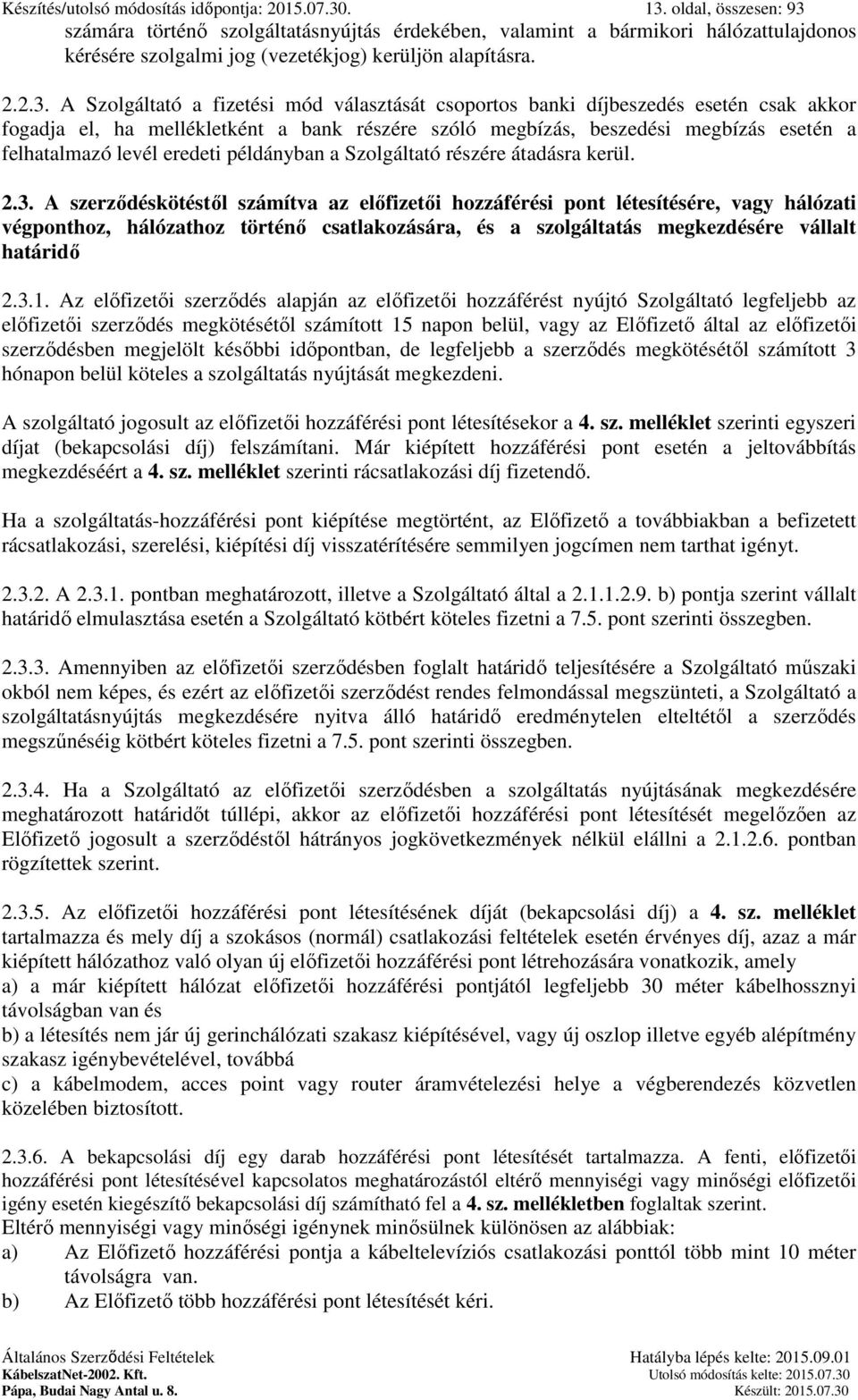 számára történő szolgáltatásnyújtás érdekében, valamint a bármikori hálózattulajdonos kérésére szolgalmi jog (vezetékjog) kerüljön alapításra. 2.2.3.