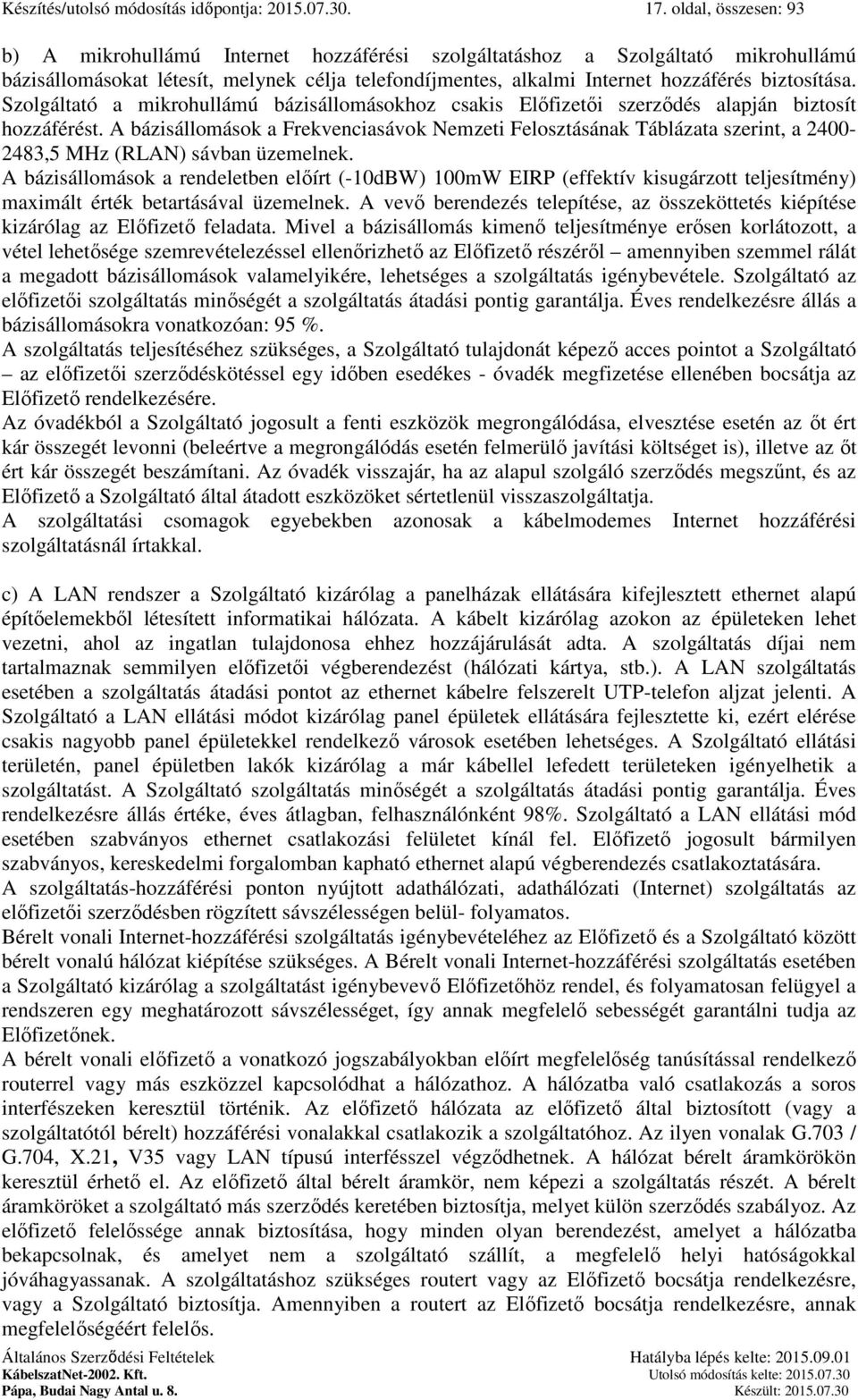 Szolgáltató a mikrohullámú bázisállomásokhoz csakis Előfizetői szerződés alapján biztosít hozzáférést.