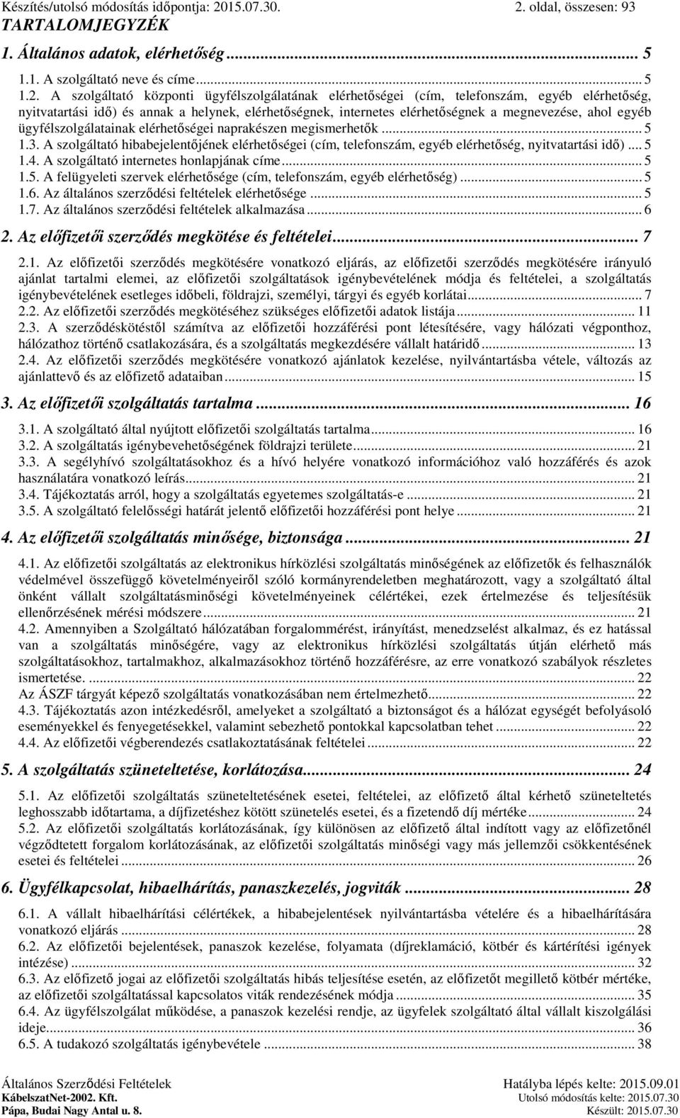 oldal, összesen: 93 TARTALOMJEGYZÉK 1. Általános adatok, elérhetőség... 5 1.1. A szolgáltató neve és címe... 5 1.2.