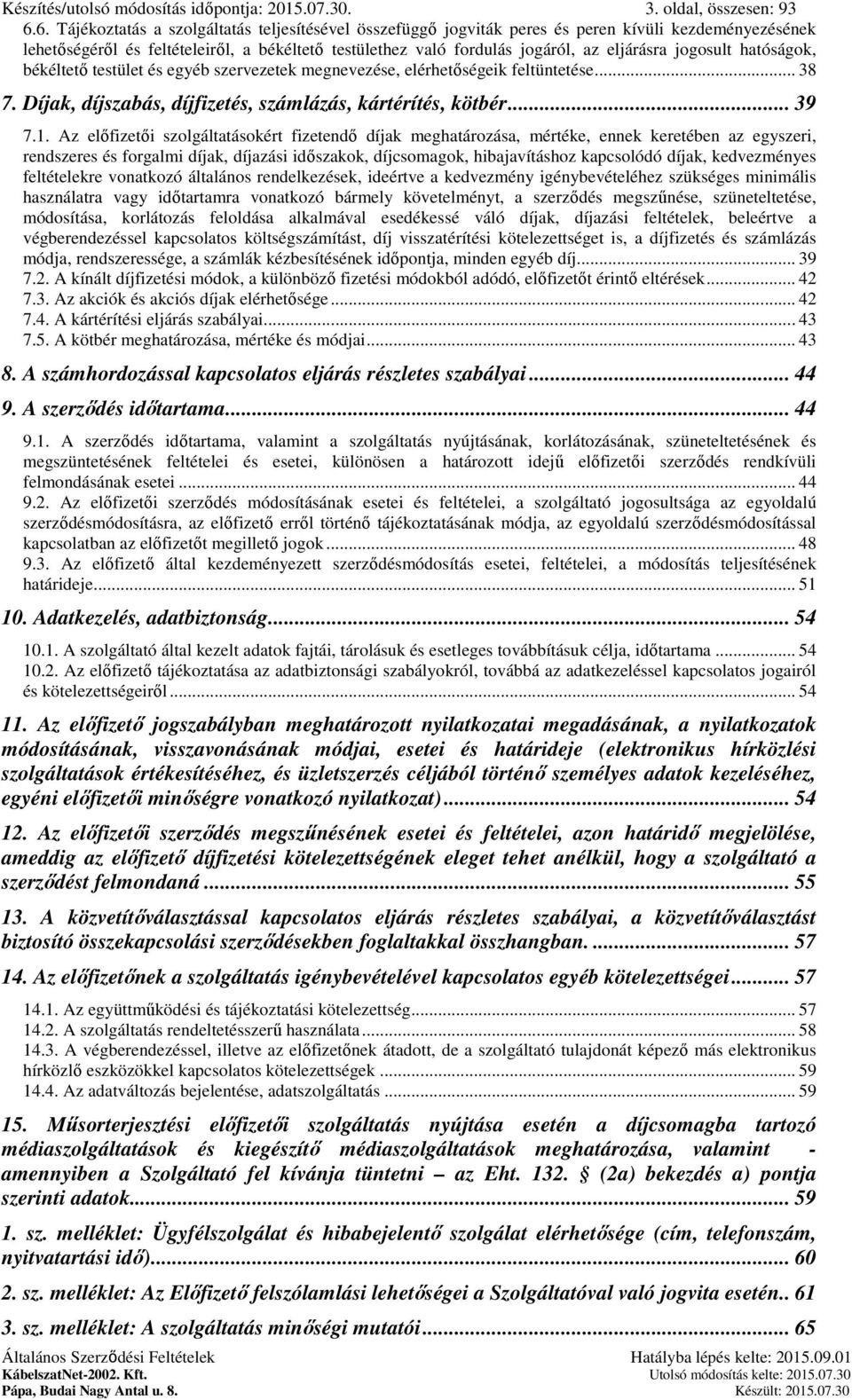 jogosult hatóságok, békéltető testület és egyéb szervezetek megnevezése, elérhetőségeik feltüntetése... 38 7. Díjak, díjszabás, díjfizetés, számlázás, kártérítés, kötbér... 39 7.1.