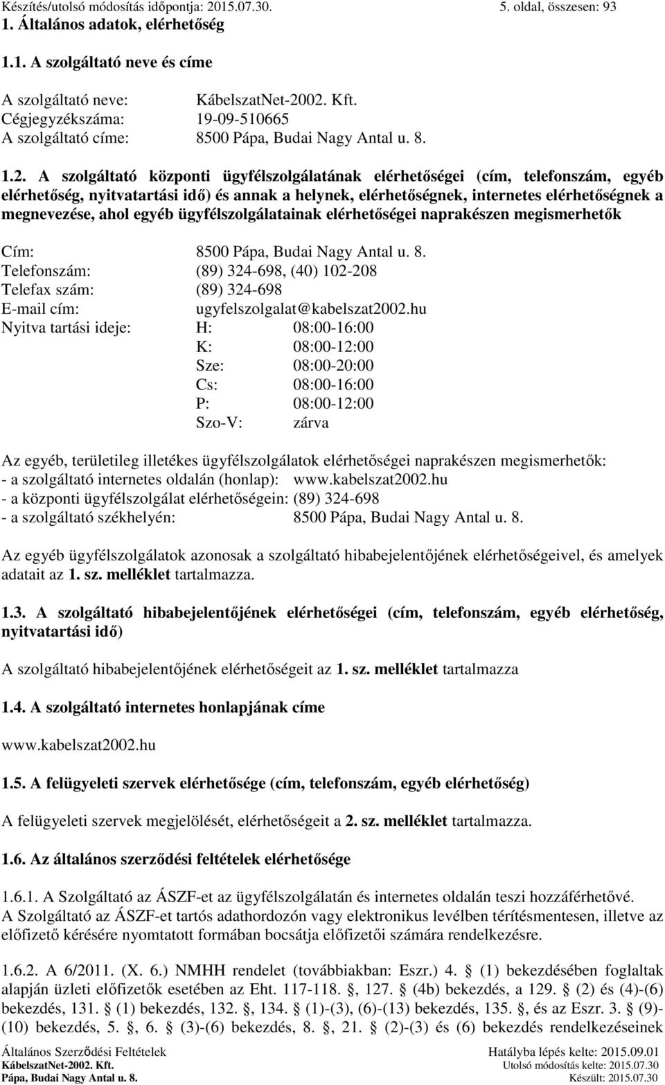 A szolgáltató központi ügyfélszolgálatának elérhetőségei (cím, telefonszám, egyéb elérhetőség, nyitvatartási idő) és annak a helynek, elérhetőségnek, internetes elérhetőségnek a megnevezése, ahol