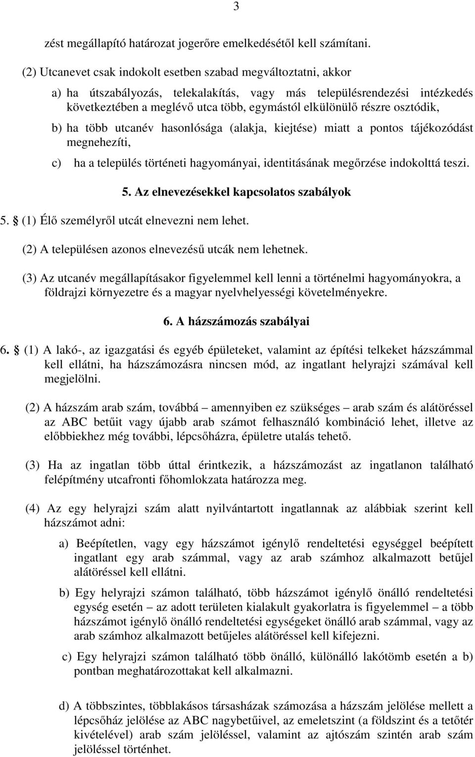 részre osztódik, b) ha több utcanév hasonlósága (alakja, kiejtése) miatt a pontos tájékozódást megnehezíti, c) ha a település történeti hagyományai, identitásának megőrzése indokolttá teszi. 5.