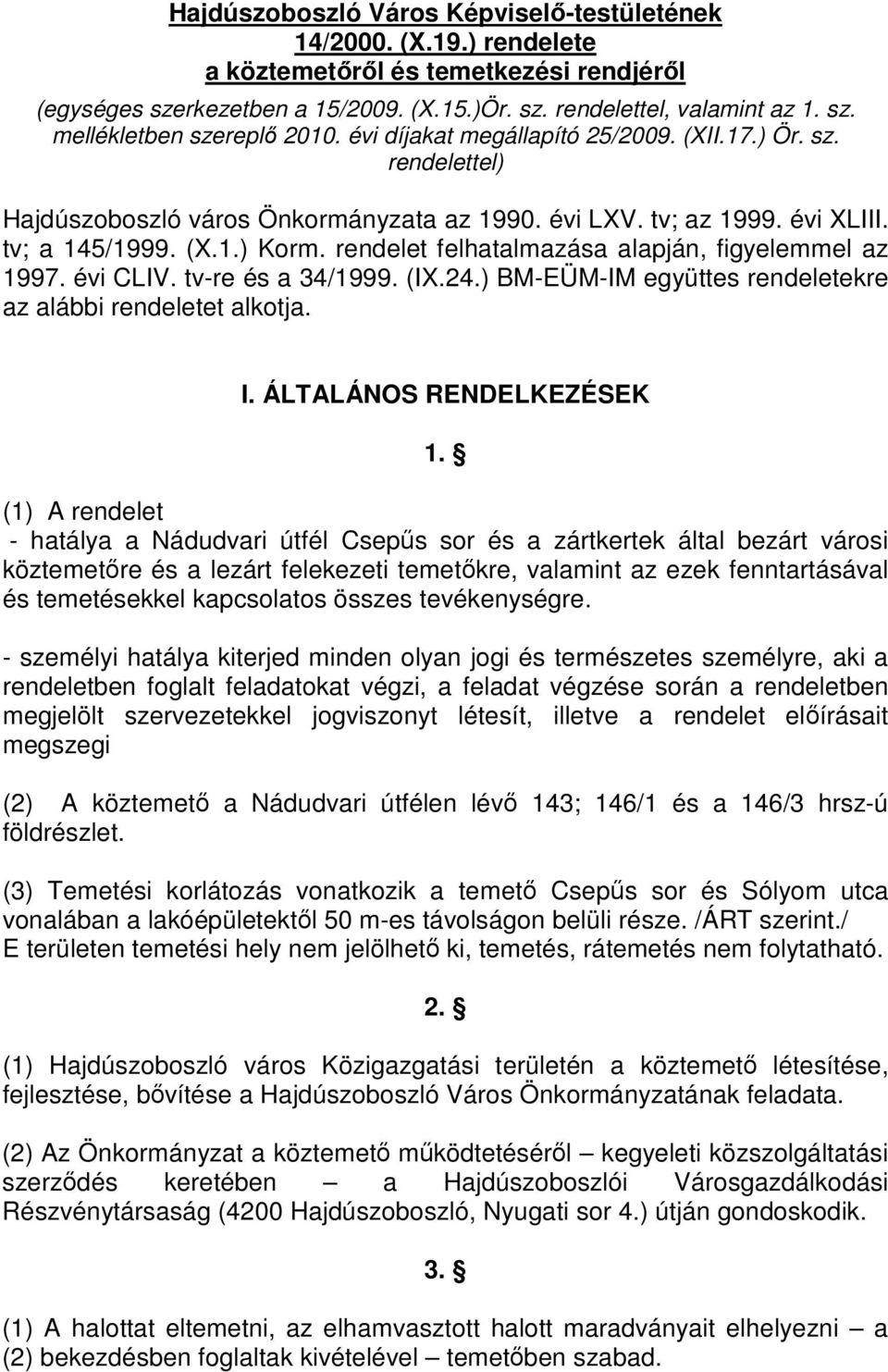 rendelet felhatalmazása alapján, figyelemmel az 1997. évi CLIV. tv-re és a 34/1999. (IX.24.) BM-EÜM-IM együttes rendeletekre az alábbi rendeletet alkotja. I. ÁLTALÁNOS RENDELKEZÉSEK 1.