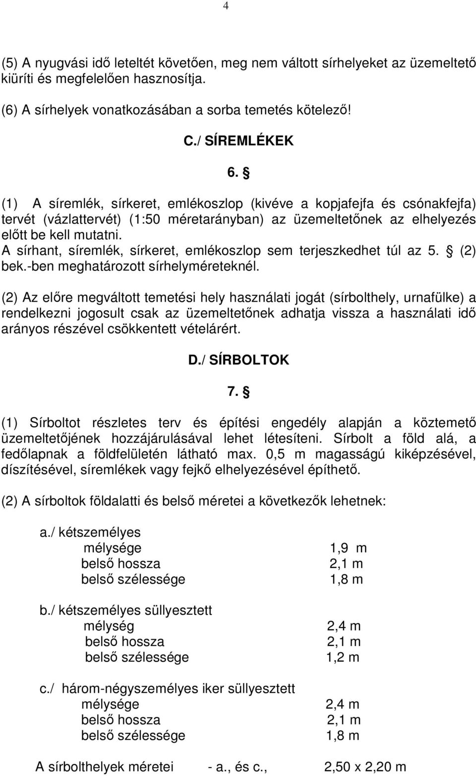 A sírhant, síremlék, sírkeret, emlékoszlop sem terjeszkedhet túl az 5. (2) bek.-ben meghatározott sírhelyméreteknél.