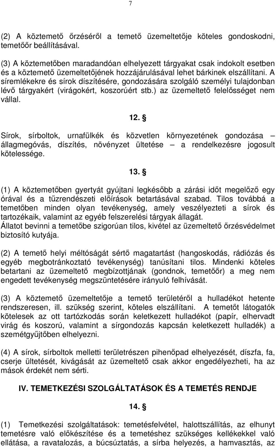 A síremlékekre és sírok díszítésére, gondozására szolgáló személyi tulajdonban lévı tárgyakért (virágokért, koszorúért stb.) az üzemeltetı felelısséget nem vállal. 12.