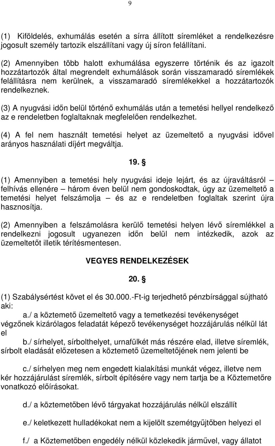 a hozzátartozók rendelkeznek. (3) A nyugvási idın belül történı exhumálás után a temetési hellyel rendelkezı az e rendeletben foglaltaknak megfelelıen rendelkezhet.