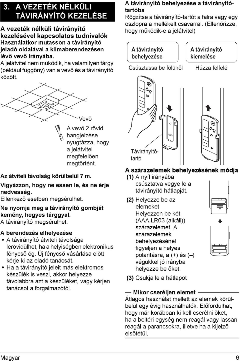 A távirányító behelyezése a távirányítótartóba Rögzítse a távirányító-tartót a falra vagy egy oszlopra a mellékelt csavarral.