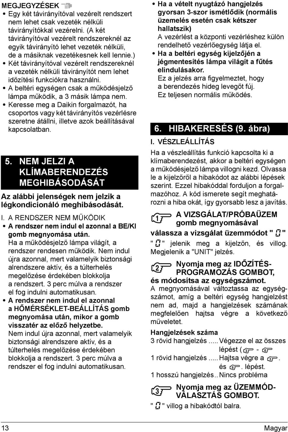 ) Két távirányítóval vezérelt rendszereknél a vezeték nélküli távirányítót nem lehet időzítési funkciókra használni. A beltéri egységen csak a működésjelző lámpa működik, a 3 másik lámpa nem.