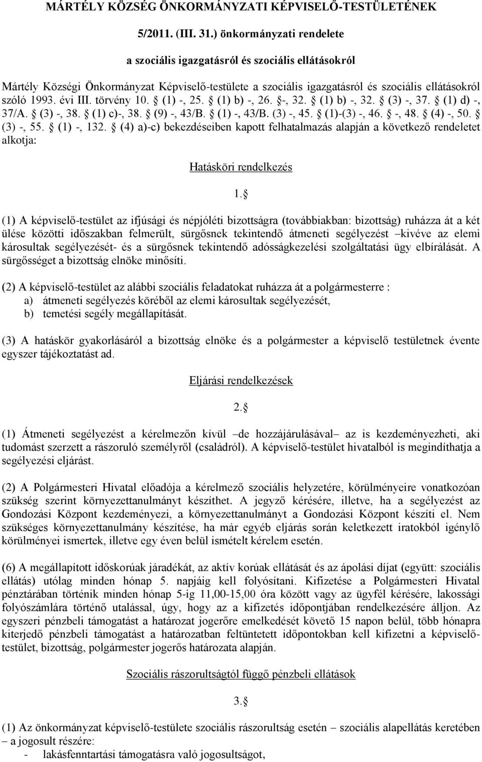 törvény 10. (1) -, 25. (1) b) -, 26. -, 32. (1) b) -, 32. (3) -, 37. (1) d) -, 37/A. (3) -, 38. (1) c)-, 38. (9) -, 43/B. (1) -, 43/B. (3) -, 45. (1)-(3) -, 46. -, 48. (4) -, 50. (3) -, 55.