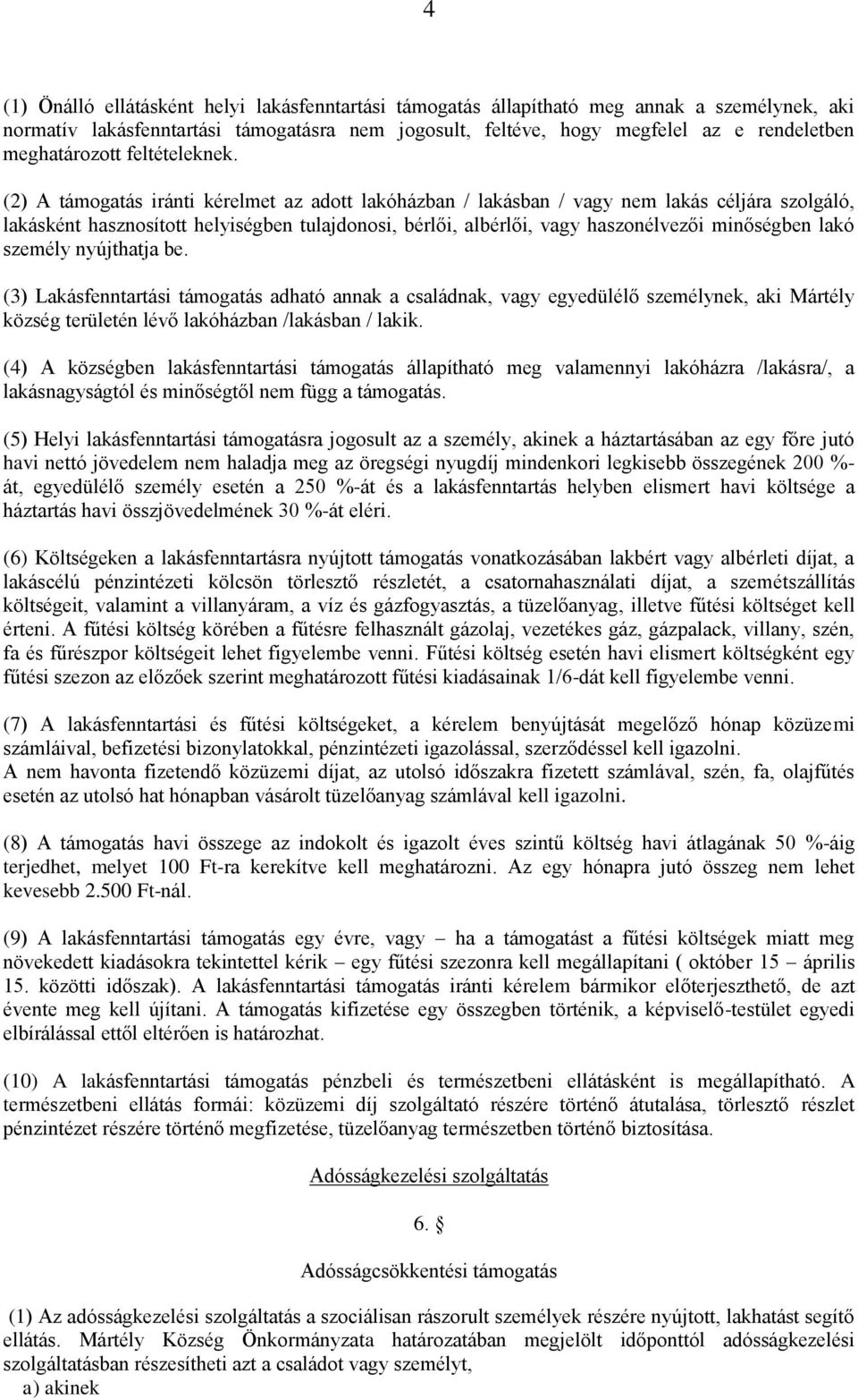 (2) A támogatás iránti kérelmet az adott lakóházban / lakásban / vagy nem lakás céljára szolgáló, lakásként hasznosított helyiségben tulajdonosi, bérlői, albérlői, vagy haszonélvezői minőségben lakó