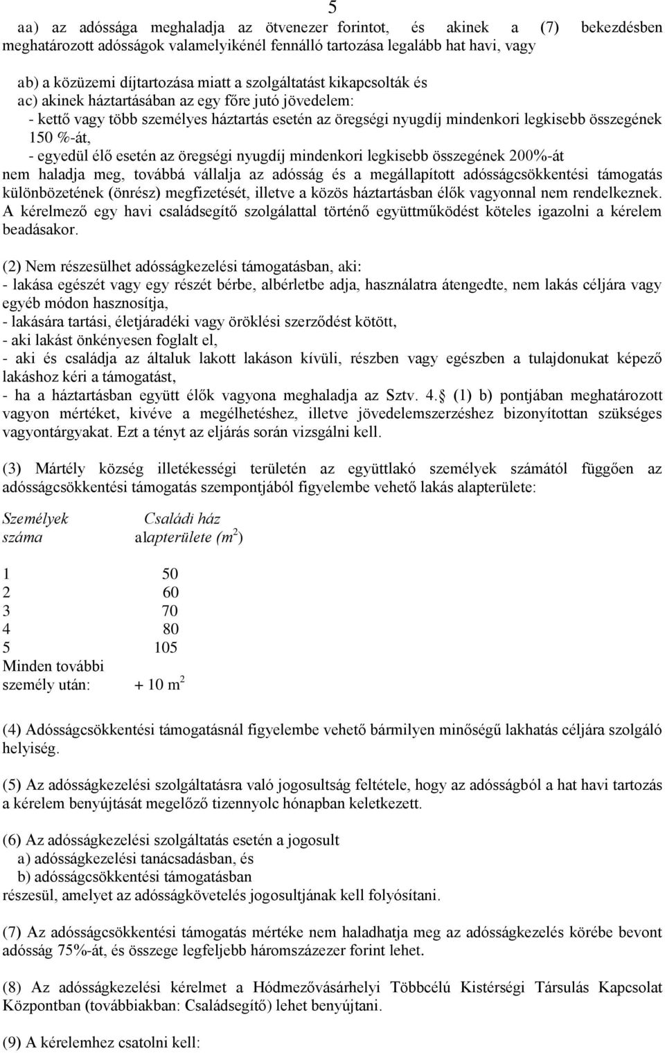 élő esetén az öregségi nyugdíj mindenkori legkisebb összegének 200%-át nem haladja meg, továbbá vállalja az adósság és a megállapított adósságcsökkentési támogatás különbözetének (önrész)