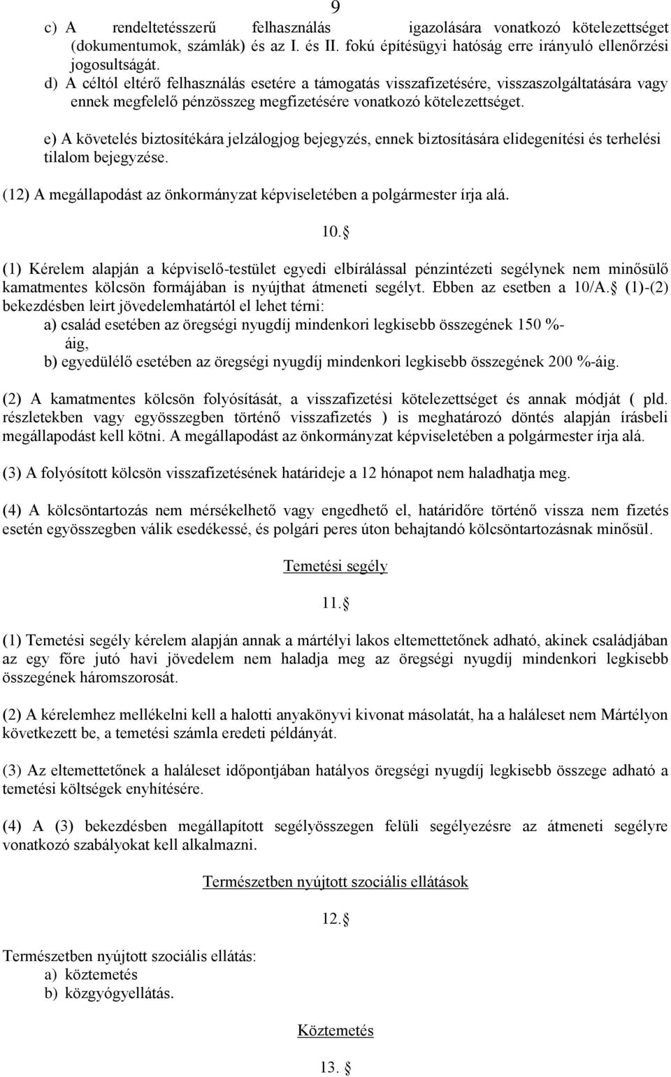 e) A követelés biztosítékára jelzálogjog bejegyzés, ennek biztosítására elidegenítési és terhelési tilalom bejegyzése. (12) A megállapodást az önkormányzat képviseletében a polgármester írja alá. 10.