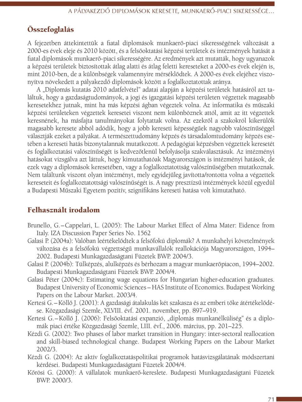 Az eredmények azt mutatták, hogy ugyanazok a képzési területek biztosítottak átlag alatti és átlag feletti kereseteket a 2000-es évek elején is, mint 2010-ben, a különbségek valamennyire mérséklődtek.