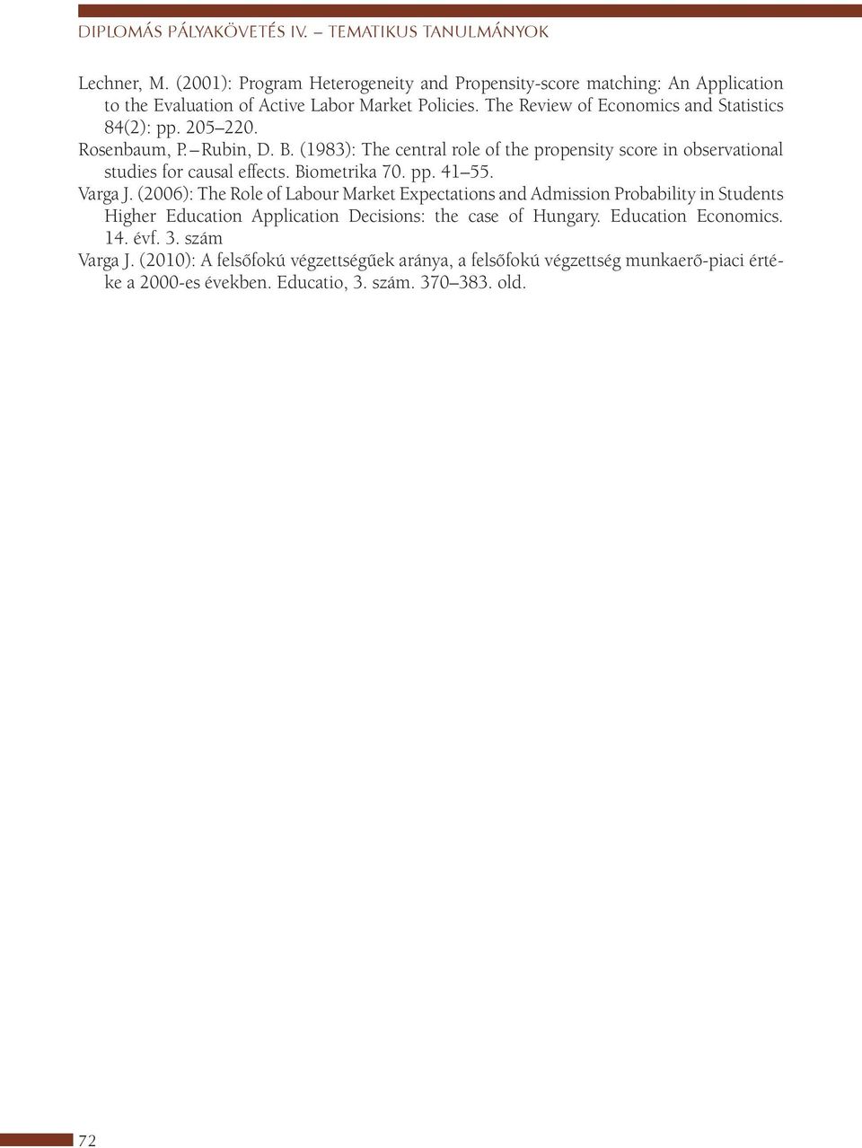 205 220. Rosenbaum, P. Rubin, D. B. (1983): The central role of the propensity score in observational studies for causal effects. Biometrika 70. pp. 41 55. Varga J.