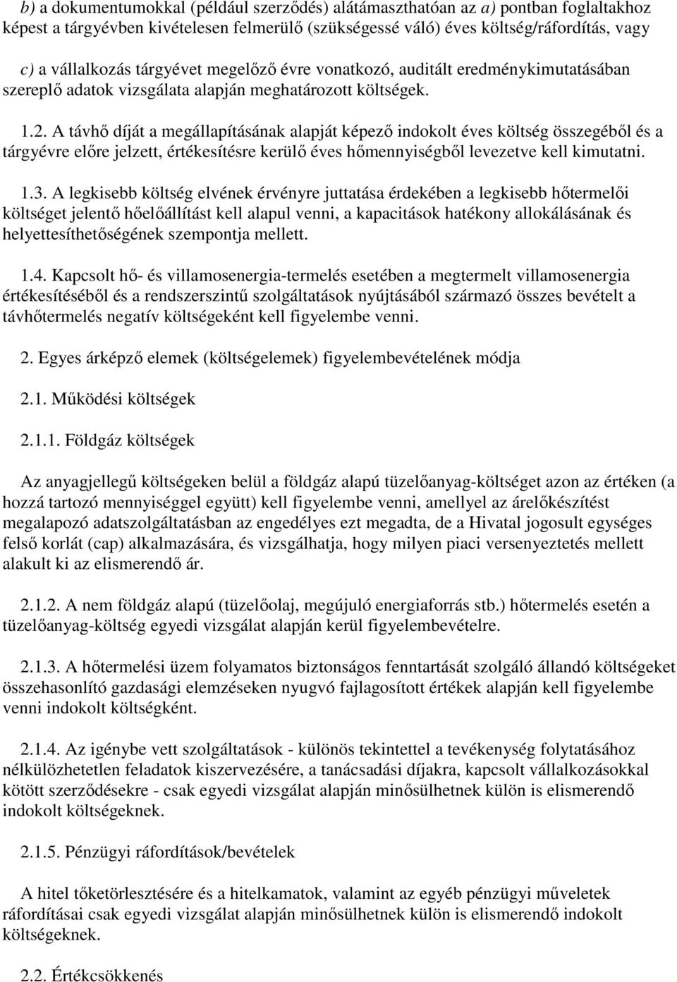 A távhő díját a megállapításának alapját képező indokolt éves költség összegéből és a tárgyévre előre jelzett, értékesítésre kerülő éves hőmennyiségből levezetve kell kimutatni. 1.3.