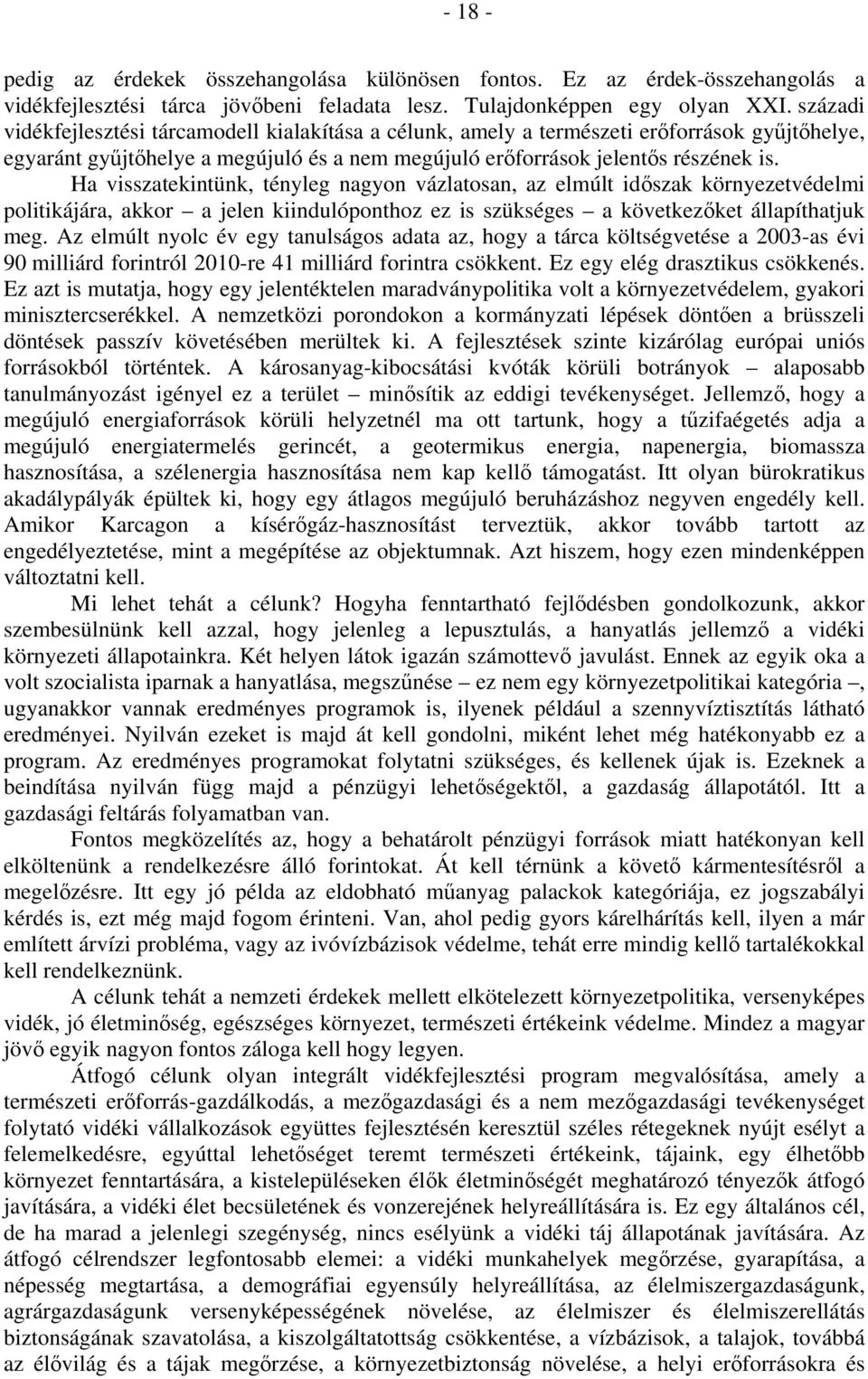 Ha visszatekintünk, tényleg nagyon vázlatosan, az elmúlt időszak környezetvédelmi politikájára, akkor a jelen kiindulóponthoz ez is szükséges a következőket állapíthatjuk meg.