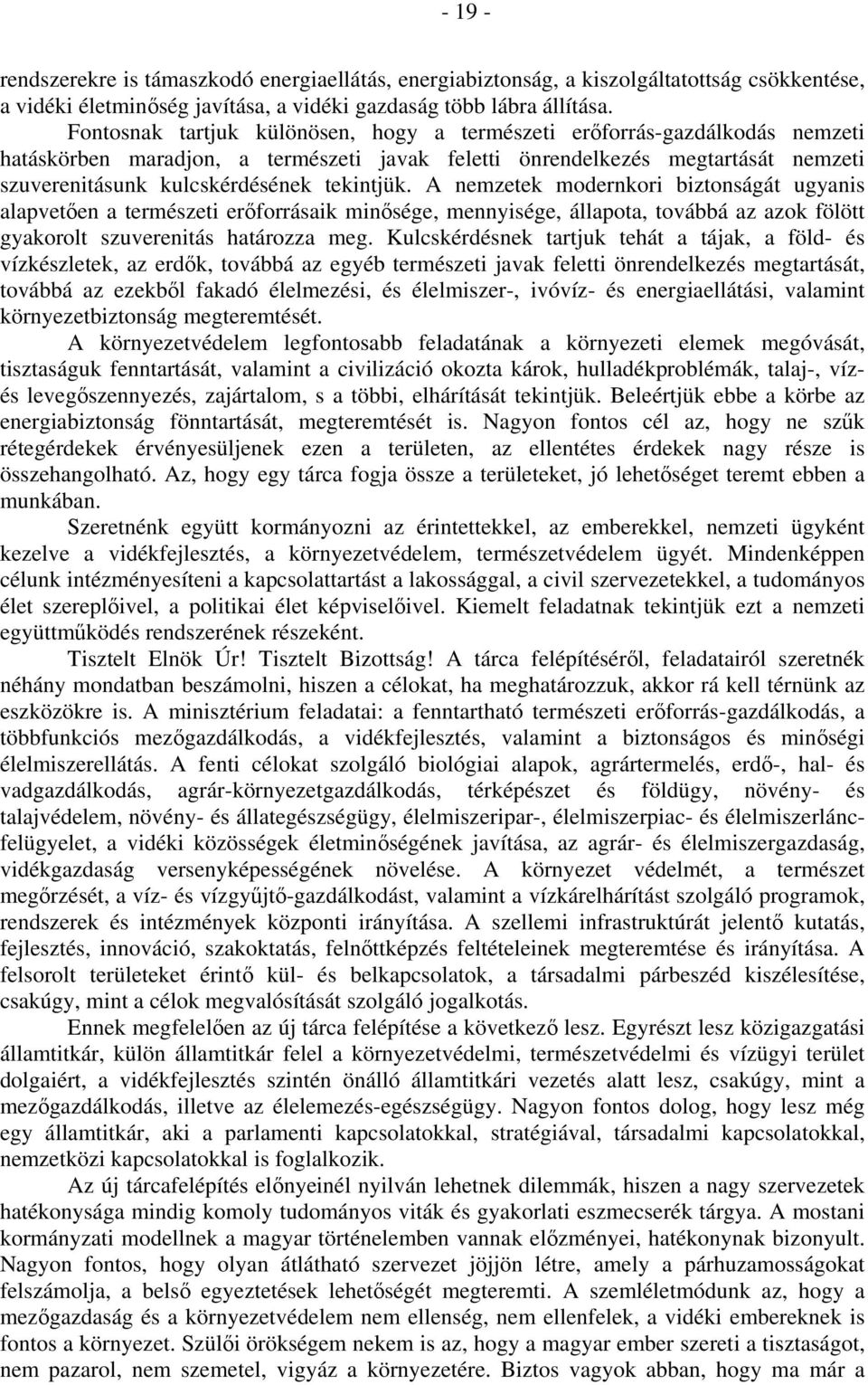 tekintjük. A nemzetek modernkori biztonságát ugyanis alapvetően a természeti erőforrásaik minősége, mennyisége, állapota, továbbá az azok fölött gyakorolt szuverenitás határozza meg.