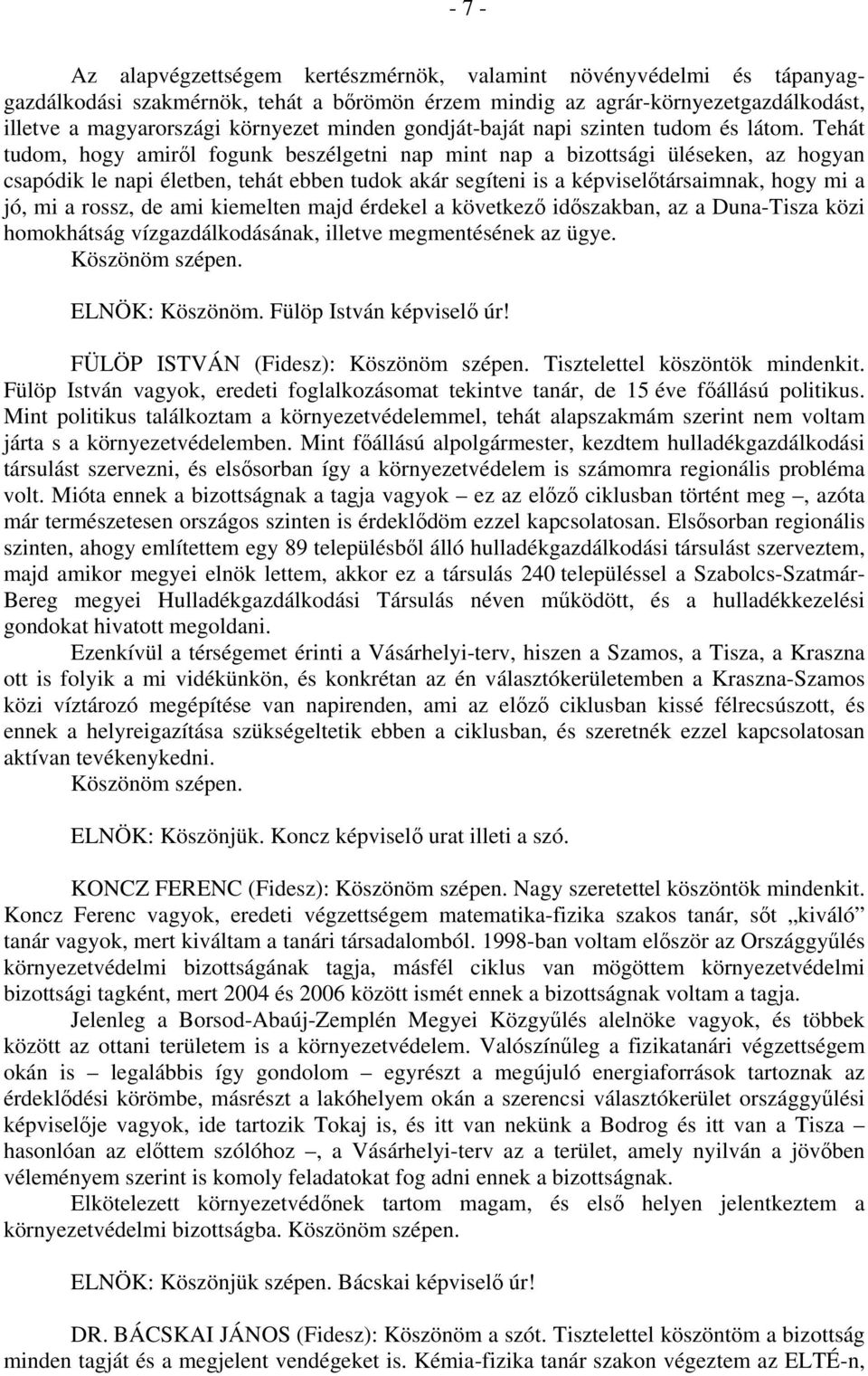 Tehát tudom, hogy amiről fogunk beszélgetni nap mint nap a bizottsági üléseken, az hogyan csapódik le napi életben, tehát ebben tudok akár segíteni is a képviselőtársaimnak, hogy mi a jó, mi a rossz,