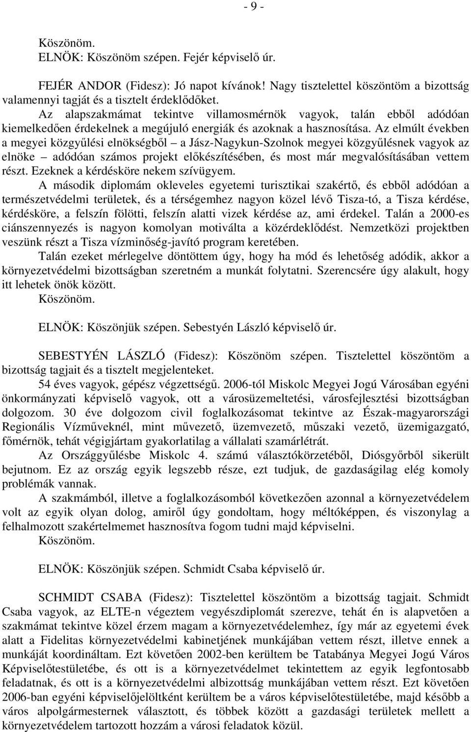 Az elmúlt években a megyei közgyűlési elnökségből a Jász-Nagykun-Szolnok megyei közgyűlésnek vagyok az elnöke adódóan számos projekt előkészítésében, és most már megvalósításában vettem részt.