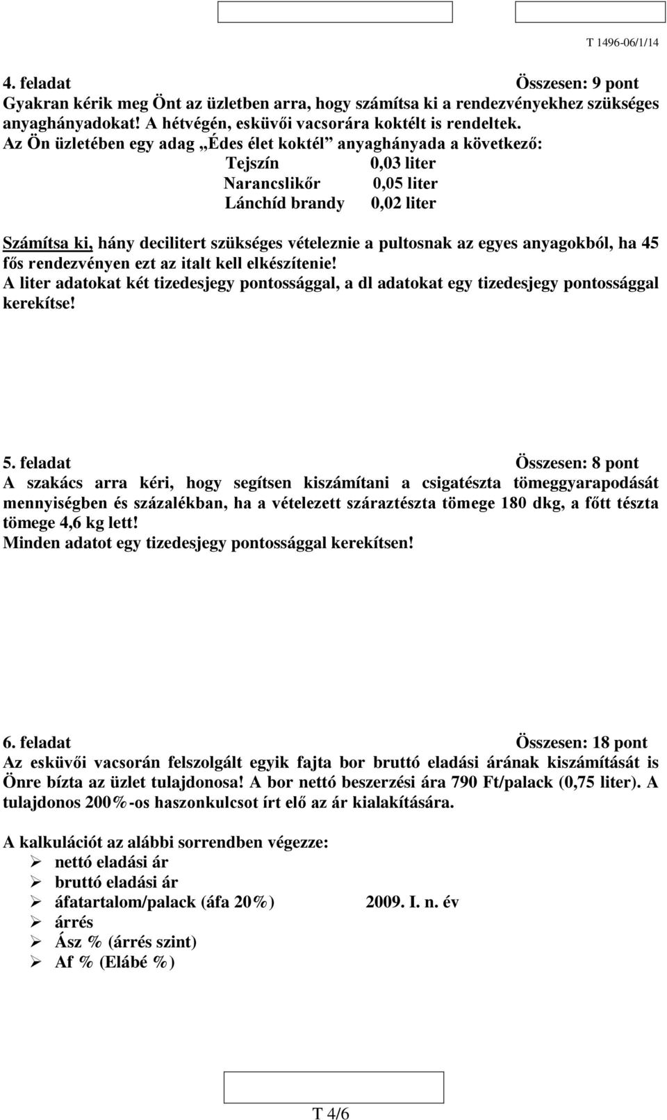 az egyes anyagokból, ha 45 fős rendezvényen ezt az italt kell elkészítenie! A liter adatokat két tizedesjegy pontossággal, a dl adatokat egy tizedesjegy pontossággal kerekítse! 5.