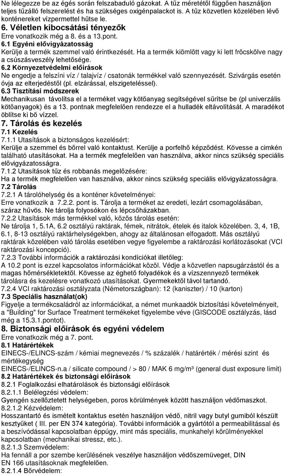 Ha a termék kiömlött vagy ki lett fröcskölve nagy a csúszásveszély lehetősége. 6.2 Környezetvédelmi előírások Ne engedje a felszíni víz / talajvíz / csatonák termékkel való szennyezését.