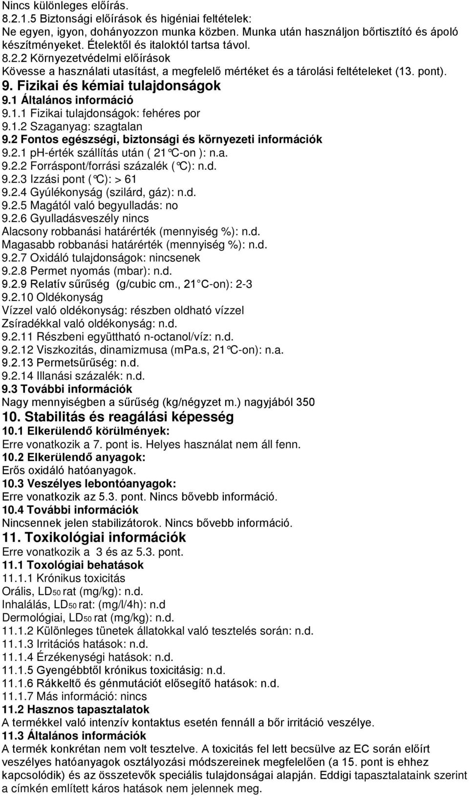 1 Általános információ 9.1.1 Fizikai tulajdonságok: fehéres por 9.1.2 Szaganyag: szagtalan 9.2 Fontos egészségi, biztonsági és környezeti információk 9.2.1 ph-érték szállítás után ( 21 C-on ): n.a. 9.2.2 Forráspont/forrási százalék ( C): n.