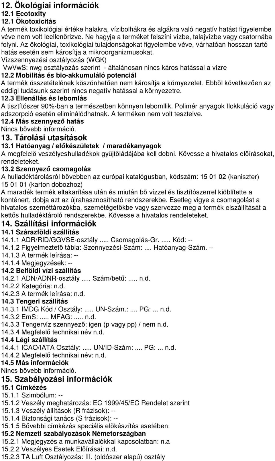 Az ökológiai, toxikológiai tulajdonságokat figyelembe véve, várhatóan hosszan tartó hatás esetén sem károsítja a mikroorganizmusokat.