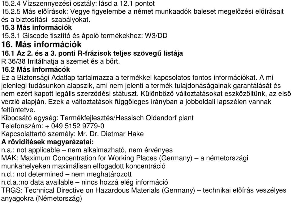A mi jelenlegi tudásunkon alapszik, ami nem jelenti a termék tulajdonáságainak garantálását és nem ezért kapott legális szerződési státuszt.