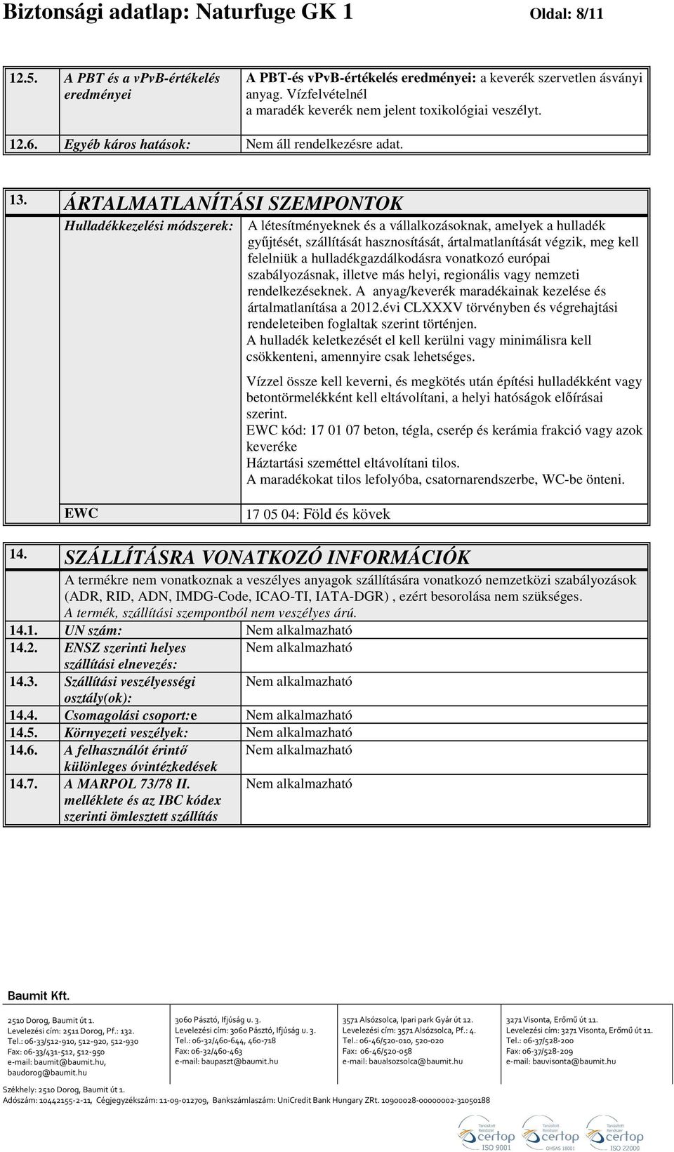 ÁRTALMATLANÍTÁSI SZEMPONTOK Hulladékkezelési módszerek: A létesítményeknek és a vállalkozásoknak, amelyek a hulladék gyűjtését, szállítását hasznosítását, ártalmatlanítását végzik, meg kell felelniük