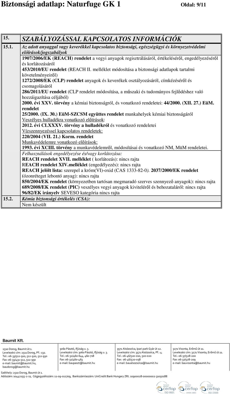 15. SZABÁLYOZÁSSAL KAPCSOLATOS INFORMÁCIÓK 15.1. Az adott anyaggal vagy keverékkel kapcsolatos biztonsági, egészségügyi és környezetvédelmi előírások/jogszabályok 1907/2006/EK (REACH) rendelet a