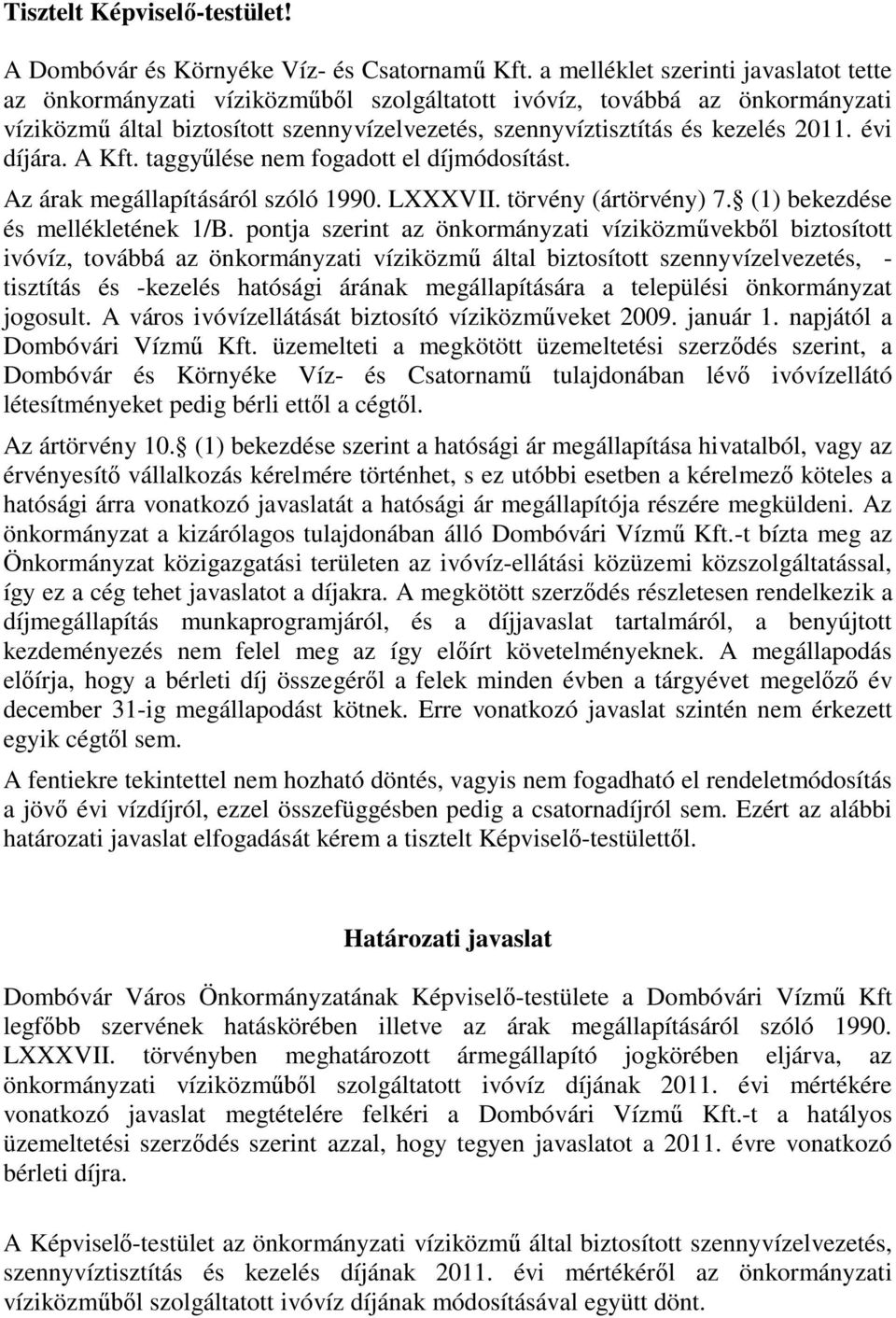 évi díjára. A Kft. taggyűlése nem fogadott el díjmódosítást. Az árak megállapításáról szóló 1990. LXXXVII. törvény (ártörvény) 7. (1) bekezdése és mellékletének 1/B.