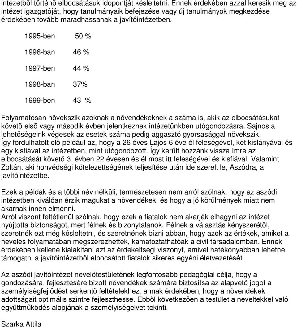 1995-ben 50 % 1996-ban 46 % 1997-ben 44 % 1998-ban 37% 1999-ben 43 % Folyamatosan növekszik azoknak a növendékeknek a száma is, akik az elbocsátásukat követõ elsõ vagy második évben jelentkeznek