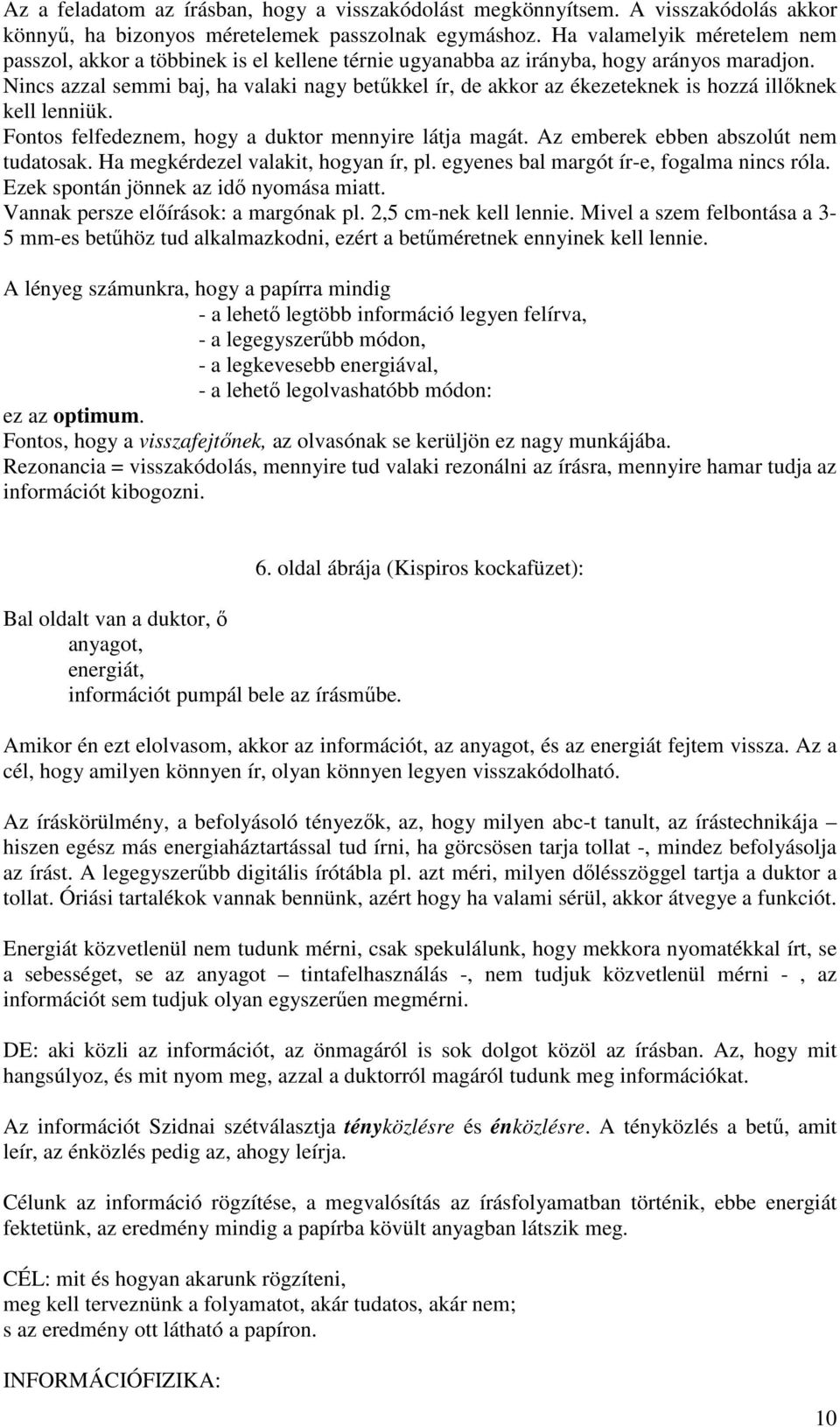 Nincs azzal semmi baj, ha valaki nagy betőkkel ír, de akkor az ékezeteknek is hozzá illıknek kell lenniük. Fontos felfedeznem, hogy a duktor mennyire látja magát.