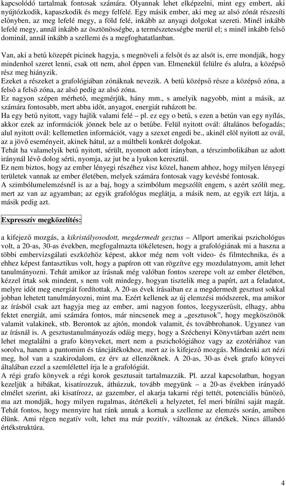 Minél inkább lefelé megy, annál inkább az ösztönösségbe, a természetességbe merül el; s minél inkább felsı dominál, annál inkább a szellemi és a megfoghatatlanban.