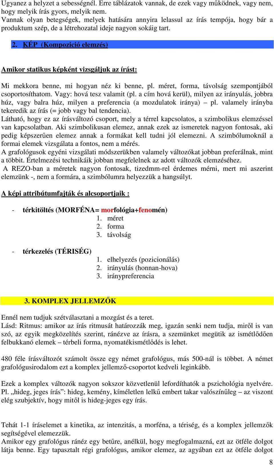 KÉP (Kompozició elemzés) Amikor statikus képként vizsgáljuk az írást: Mi mekkora benne, mi hogyan néz ki benne, pl. méret, forma, távolság szempontjából csoportosíthatom. Vagy: hová tesz valamit (pl.
